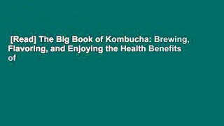 [Read] The Big Book of Kombucha: Brewing, Flavoring, and Enjoying the Health Benefits of