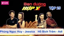 Bạn Đường Hợp Ý - Tập 25: Phùng Ngọc Huy - Jessica VS Hồ Bích Trâm - Adi