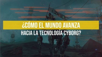 ¿Cómo el mundo avanza hacia la tecnología Cyborg?