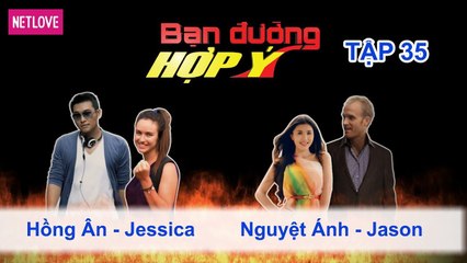 Bạn Đường Hợp Ý - Tập 35: Hồng Ân - Jessica VS Nguyệt Ánh - Jason
