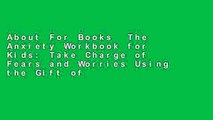 About For Books  The Anxiety Workbook for Kids: Take Charge of Fears and Worries Using the Gift of