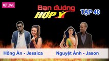 Bạn Đường Hợp Ý - Tập 40: Hồng Ân - Jessica VS Nguyệt Ánh - Jason