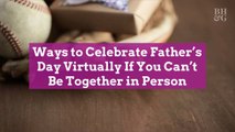 Ways to Celebrate Father’s Day Virtually If You Can’t Be Together in Person