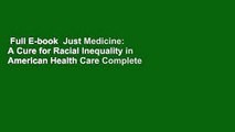 Full E-book  Just Medicine: A Cure for Racial Inequality in American Health Care Complete