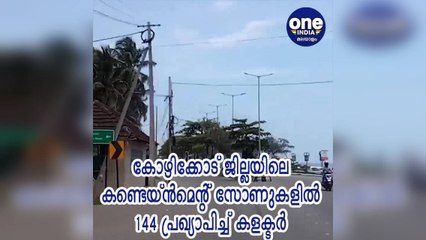 കോഴിക്കോട്; ജില്ലയിലെ കണ്ടെയ്ന്‍മെന്റ് സോണുകളില്‍ 144 പ്രഖ്യാപിച്ച് കളക്ടര്‍