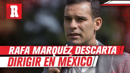 Rafa Márquez descarta dirigir en México: 'Tengo las puertas abiertas en Europa'