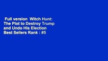 Full version  Witch Hunt: The Plot to Destroy Trump and Undo His Election  Best Sellers Rank : #5