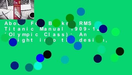 About For Books  RMS Titanic Manual 1909-12 (Olympic Class): An insight into the design,
