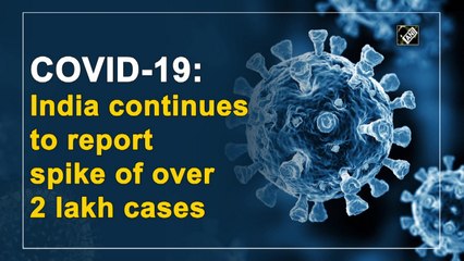 Covid-19: India continues to report spike of over 2 lakh cases