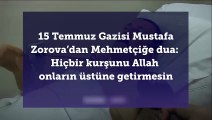 15 Temmuz Gazisi Mustafa Zorova'dan Mehmetçiğe dua