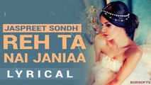 Reh Ta Nai Janiaa Lyrical Video Song _ Jaspreet Sondh _ New Punjabi Songs _ Reh Ta Nai Janiaa Lyrics