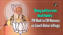 ‘Doing politics over dead bodies’: PM Modi to CM Mamata on Cooch Behar killings