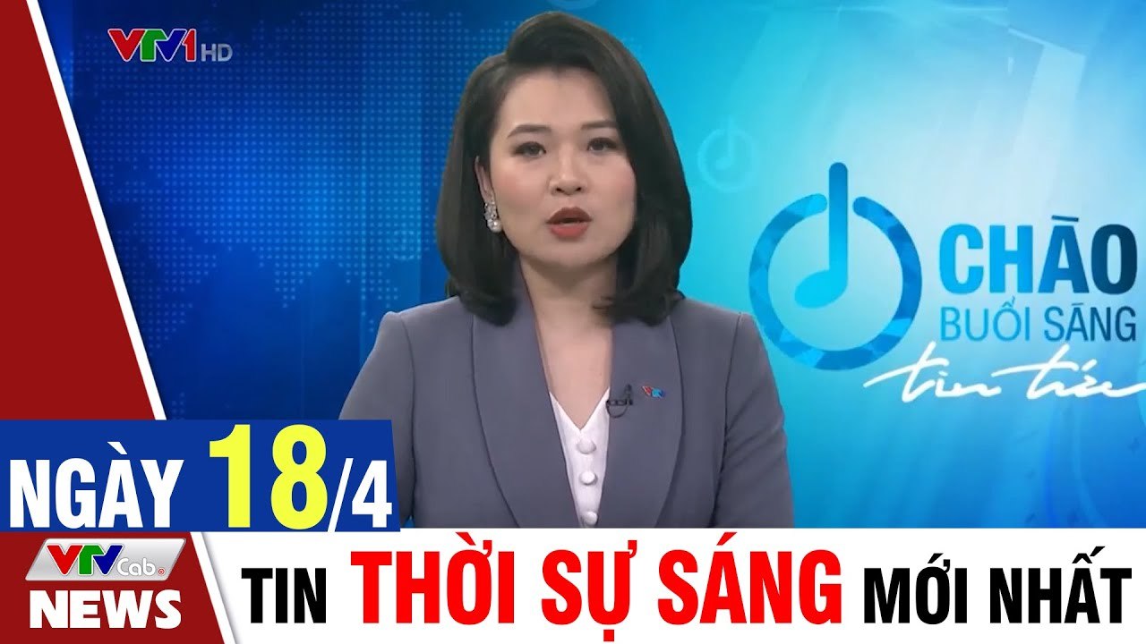 Tin Tức: Bản Tin Thời Sự Sáng 18/4 - Tin Tức 24h mới nhất hôm nay  VTVCab Tin Tức