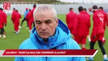 Çalımbay: “Beşiktaş maçı için tedbirimizi alacağız