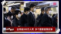 【聚焦东盟 19-04-21】全球逾300万人死 多个国家疫情反弹
