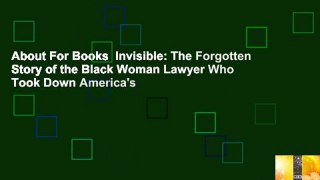 About For Books  Invisible: The Forgotten Story of the Black Woman Lawyer Who Took Down America's