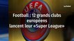 Football : 12 grands clubs européens lancent leur « Super League »