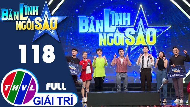 Bản lĩnh ngôi sao - Tập 118 FULL: Khắc Vĩnh, Kim Thành, Tuấn Kiệt, Tâm Anh, Lưu Hiền Trinh, Phương Hiếu