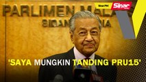 SINAR PM: Saya mungkin tanding PRU15:Tun M