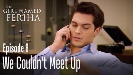 We couldn't meet up - The Girl Named Feriha | Episode 8