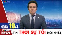 Bản tin cuối ngày 19/4 - Tin COVID 19 mới nhất ngày hôm nay  Thời Sự VTV1