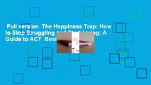 Full version  The Happiness Trap: How to Stop Struggling and Start Living: A Guide to ACT  Best