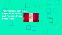 Full version  Win Your Case: How to Present, Persuade, and Prevail--Every Place, Every Time