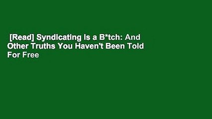[Read] Syndicating Is a B*tch: And Other Truths You Haven't Been Told  For Free