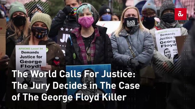 The World Calls For Justice: The Jury Decides in The Case of The George Floyd Killer