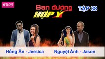 Bạn Đường Hợp Ý - Tập 38: Hồng Ân - Jessica VS Nguyệt Ánh - Jason