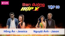 Bạn Đường Hợp Ý - Tập 39: Hồng Ân - Jessica VS Nguyệt Ánh - Jason
