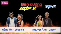 Bạn Đường Hợp Ý - Tập 42: Hồng Ân - Jessica VS Nguyệt Ánh - Jason