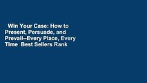 Win Your Case: How to Present, Persuade, and Prevail--Every Place, Every Time  Best Sellers Rank