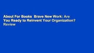 About For Books  Brave New Work: Are You Ready to Reinvent Your Organization?  Review