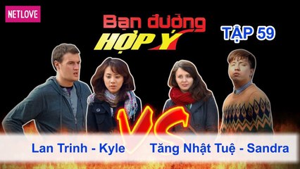 Bạn Đường Hợp Ý - Tập 59: Lan Trinh - Kyle VS Tăng Nhật Tuệ - Sandra