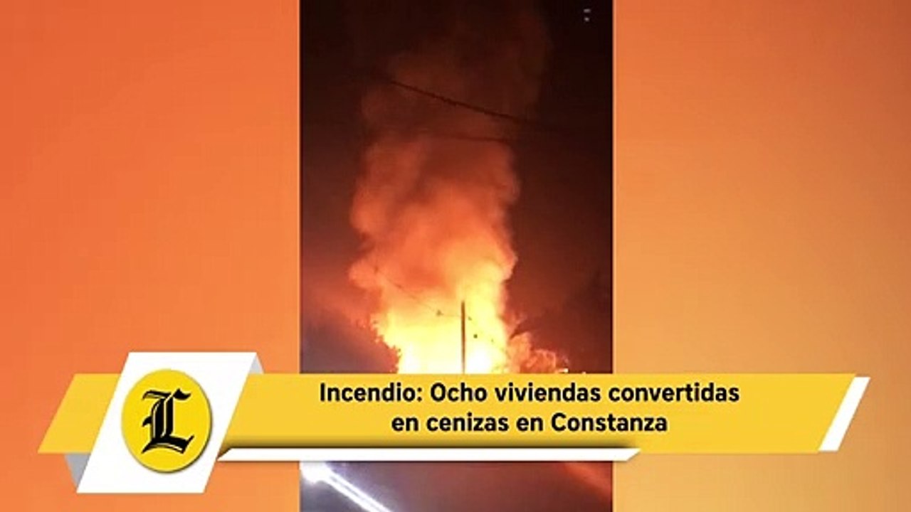 Incendio: Ocho viviendas convertidas en cenizas en Constanza