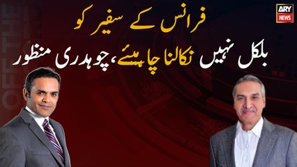 The French ambassador should not be expelled at all, Chaudhry Manzoor