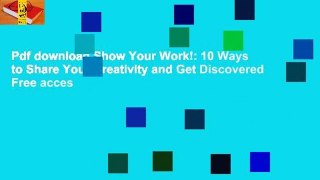 Pdf download Show Your Work!: 10 Ways to Share Your Creativity and Get Discovered Free acces
