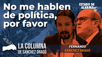 La columna de Sánchez Dragó; No me hablen de política, por favor
