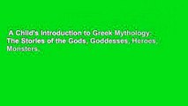 A Child's Introduction to Greek Mythology: The Stories of the Gods, Goddesses, Heroes, Monsters,
