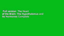 Full version  The Heart of the Brain: The Hypothalamus and Its Hormones Complete