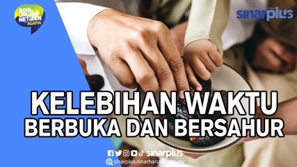 Antara Berbuka Dan Bersahur, Waktu Mana Yang Banyak Kelebihan?