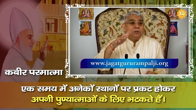 कबीर परमात्मा एक समय पर अनेकों स्थानों पर प्रकट होकर अपनी पुण्य आत्माओं के लिए भटकते हैं। Sant Rampal Ji Maharaj satsang