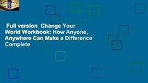 Full version  Change Your World Workbook: How Anyone, Anywhere Can Make a Difference Complete
