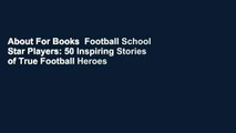 About For Books  Football School Star Players: 50 Inspiring Stories of True Football Heroes  For