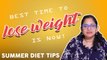 Summer-ல Weight loss பண்ண இதை எல்லாம் சாப்பிடுங்க  | Lose Weight Easy | Diet Plan | Expert Tips