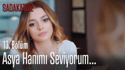 Asya hanımı seviyorum... - Sadakatsiz 13. Bölüm