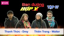 Bạn Đường Hợp Ý - Tập 67: Thanh Thức - Kyle VS Thiên Trang - Walter