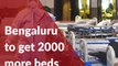 Bengaluru to get 2000 more beds, says Karnataka Health Minister