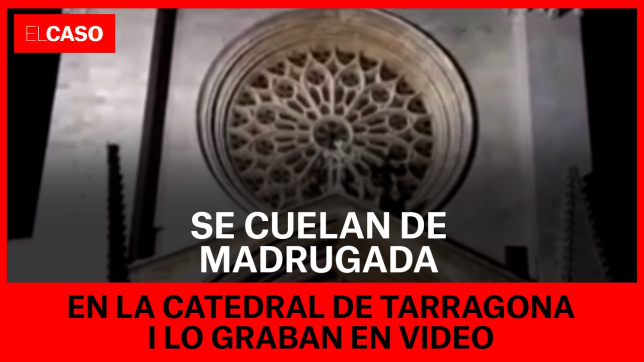 Se cuelan de madrugada en la Catedral de Tarragona i lo graban en video
